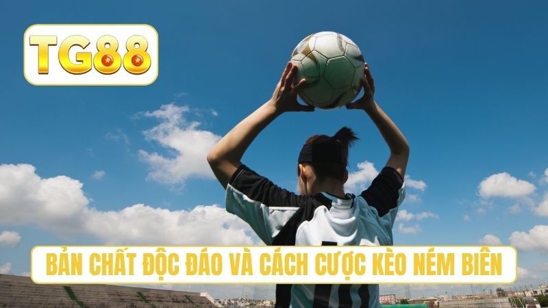 Kèo Ném Biên Là Gì? Hướng Dẫn Cách Đặt Cược Hiệu Quả tại TG88 2 Bản chất độc đáo và cách cược kèo ném biên