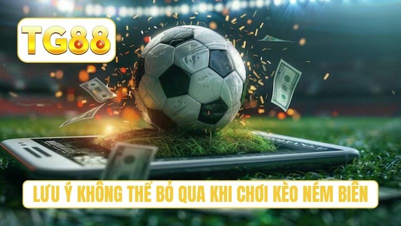 Kèo Ném Biên Là Gì? Hướng Dẫn Cách Đặt Cược Hiệu Quả tại TG88 5 Lưu ý không thể bỏ qua khi chơi kèo ném biên