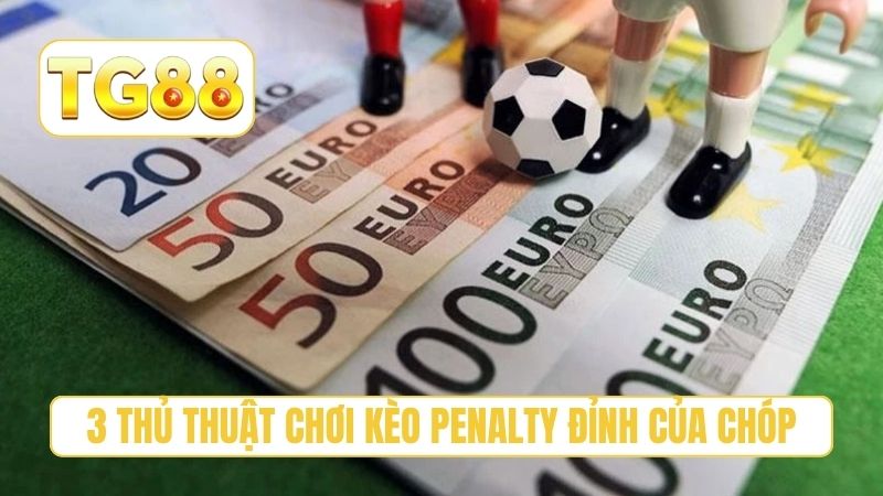 Kèo Penalty - 3 Lưu Ý Để Không Bỏ Lỡ Cơ Hội Thắng Tại TG88 4 3 thủ thuật chơi kèo penalty đỉnh của chóp